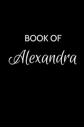 Book of Alexandra: A Gratitude Journal Notebook for Women or Girls with the name Alexandra - Beautiful Elegant Bold & Personalized - An Appreciation Gift - 120 Cream Lined Writing Pages - 6 x9  Diary or Notepad.
