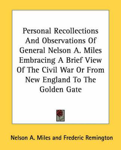 Cover image for Personal Recollections And Observations Of General Nelson A. Miles Embracing A Brief View Of The Civil War Or From New England To The Golden Gate