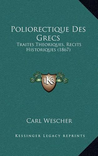 Poliorectique Des Grecs: Traites Theoriques, Recits Historiques (1867)