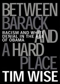 Cover image for Between Barack and a Hard Place: Racism and White Denial in the Age of Obama