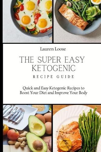 Cover image for The Super Easy Ketogenic Recipe Guide: Quick and Easy Ketogenic Recipes to Boost Your Diet and Improve Your Body