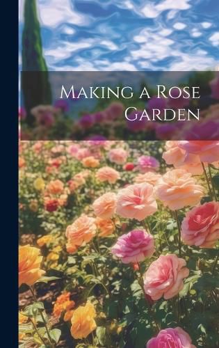 Cover image for Making a Rose Garden