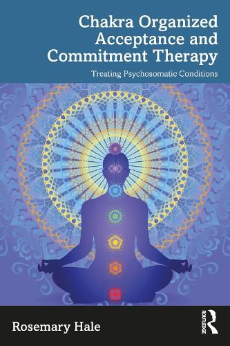 Cover image for Chakra Organized Acceptance and Commitment Therapy: Treating Psychosomatic Conditions