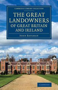 Cover image for The Great Landowners of Great Britain and Ireland: A List of All Owners of Three Thousand Acres and Upwards, Worth GBP3,000 a Year, in England, Scotland, Ireland and Wales