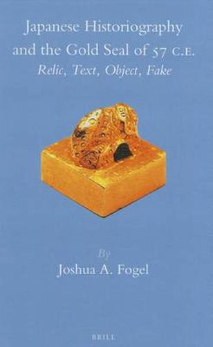 Cover image for Japanese Historiography and the Gold Seal of 57 C.E.: Relic, Text, Object, Fake