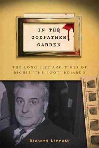 Cover image for In the Godfather Garden: The Long Life and Times of Richie  the Boot  Boiardo