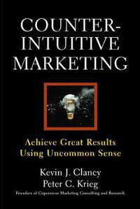 Cover image for Counterintuitive Marketing: Achieving Great Results Using Common Sense