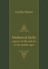 Cover image for Mediaeval Sicily Aspects of Life and Art in the Middle Ages