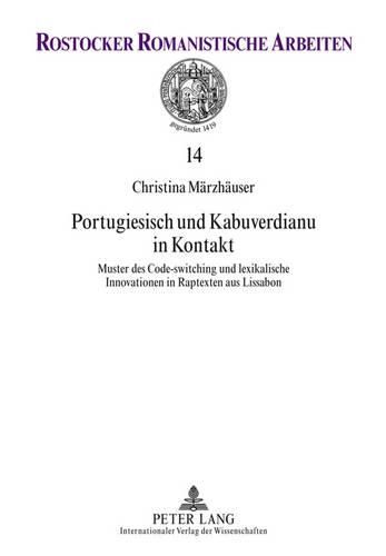 Cover image for Portugiesisch Und Kabuverdianu in Kontakt: Muster Des Code-Switching Und Lexikalische Innovationen in Raptexten Aus Lissabon