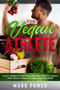 Cover image for The Vegan Athlete: Plant-Based Nutrition and High-Protein Meals for Vegan Athletes and Bodybuilders