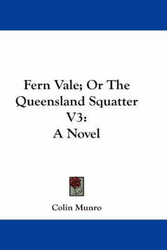 Cover image for Fern Vale; Or the Queensland Squatter V3