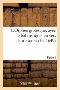 Cover image for L'Orphee Grotesque, Avec Le Bal Rustique, En Vers Burlesques. Partie 1: : A l'Usage Des Enfans Des Villes Et Des Campagnes, Des Adultes Et Des Etrangers