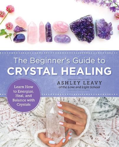 Cover image for The Beginner's Guide to Crystal Healing: Learn How to Energize, Heal, and Balance with Crystals