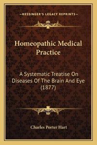 Cover image for Homeopathic Medical Practice: A Systematic Treatise on Diseases of the Brain and Eye (1877)