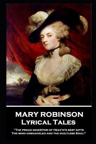 Mary Robinson - Lyrical Tales: 'The proud inheritor of Heav's's best gifts, The mind unshackled and the guiltless soul