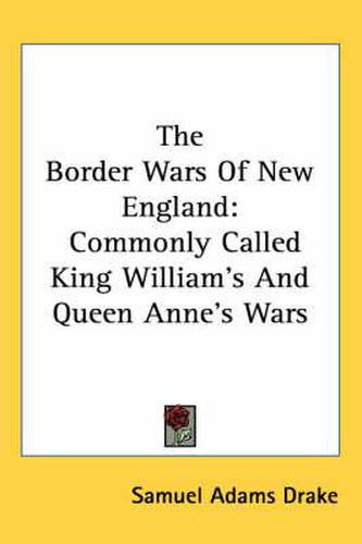 Cover image for The Border Wars of New England: Commonly Called King William's and Queen Anne's Wars