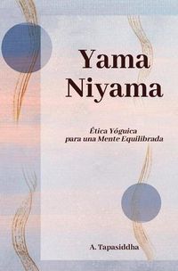 Cover image for Yama Niyama: Etica Yoguica para una Mente Equilibrada