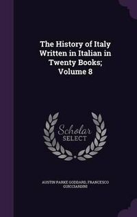 Cover image for The History of Italy Written in Italian in Twenty Books; Volume 8