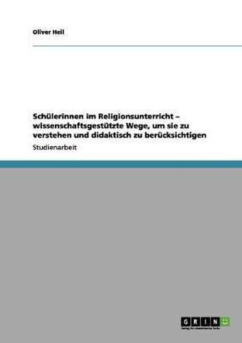 Schulerinnen Im Religionsunterricht - Wissenschaftsgestutzte Wege, Um Sie Zu Verstehen Und Didaktisch Zu Berucksichtigen