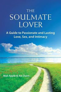 Cover image for The Soulmate Lover: A Guide to Passionate and Lasting Love, Sex, and Intimacy