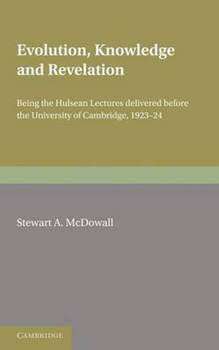 Evolution, Knowledge and Revelation: Being the Hulsean Lectures Delivered before the University of Cambridge 1923-1924