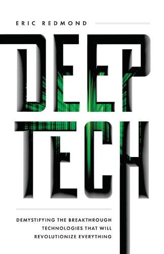 Cover image for Deep Tech: Demystifying the Breakthrough Technologies That Will Revolutionize Everything