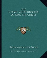 Cover image for The Cosmic Consciousness of Jesus the Christ