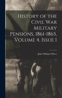 Cover image for History of the Civil War Military Pensions, 1861-1865, Volume 4, issue 1