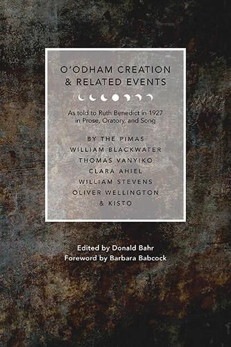 O'odham Creation and Related Events: As Told to Ruth Benedict in 1927 in Prose, Oratory, and Song