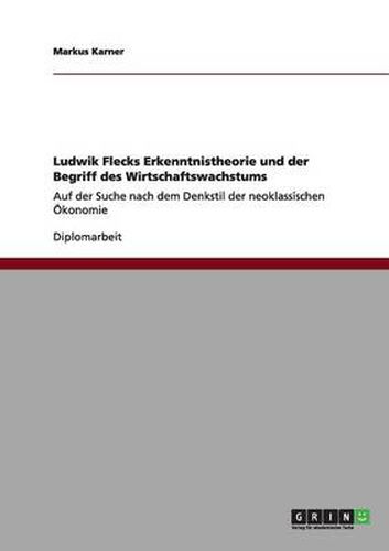 Cover image for Ludwik Flecks Erkenntnistheorie und der Begriff des Wirtschaftswachstums: Auf der Suche nach dem Denkstil der neoklassischen OEkonomie