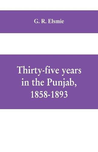 Cover image for Thirty-five years in the Punjab, 1858-1893