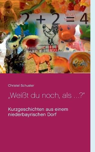 Cover image for Weisst du noch, als ... ?: Kurzgeschichten aus einem niederbayrischen Dorf