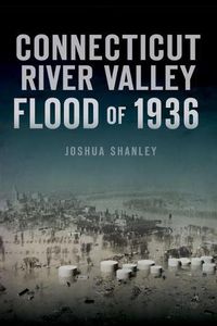 Cover image for Connecticut River Valley Flood of 1936