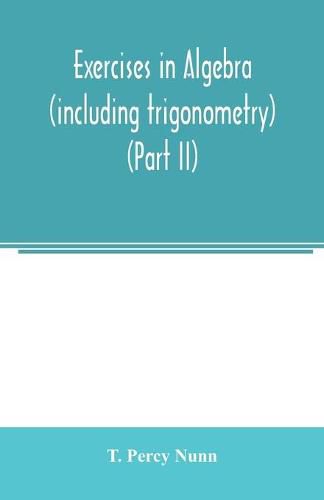 Cover image for Exercises in algebra (including trigonometry) (Part II)