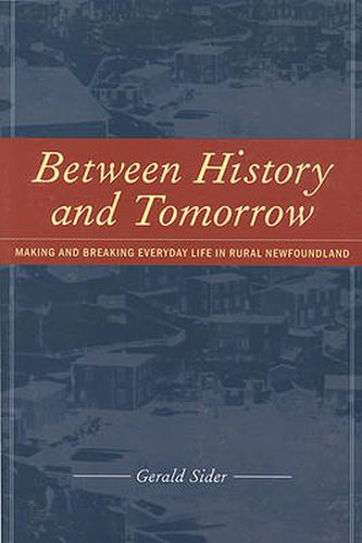 Cover image for Between History and Tomorrow: Making and Breaking Everyday Life in Rural Newfoundland