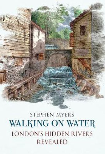 Cover image for Walking on Water: London's Hidden Rivers Revealed