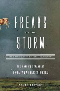 Cover image for Freaks of the Storm: From Flying Cows to Stealing Thunder: The World's Strangest True Weather Stories