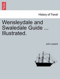 Cover image for Wensleydale and Swaledale Guide ... Illustrated.