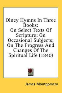 Cover image for Olney Hymns in Three Books: On Select Texts of Scripture; On Occasional Subjects; On the Progress and Changes of the Spiritual Life (1840)