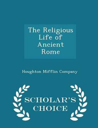 Cover image for The Religious Life of Ancient Rome - Scholar's Choice Edition