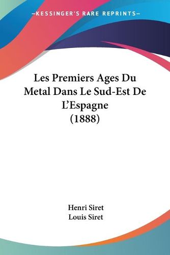 Cover image for Les Premiers Ages Du Metal Dans Le Sud-Est de L'Espagne (1888)