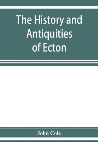 The history and antiquities of Ecton, in the county of Northampton, (England)