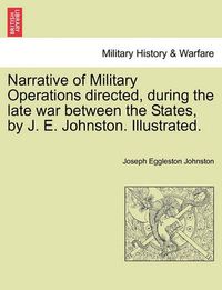 Cover image for Narrative of Military Operations directed, during the late war between the States, by J. E. Johnston. Illustrated.