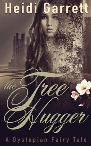 Cover image for The Tree Hugger: A Dystopian Fairy Tale