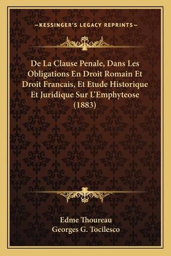 de La Clause Penale, Dans Les Obligations En Droit Romain Et Droit Francais, Et Etude Historique Et Juridique Sur L'Emphyteose (1883)