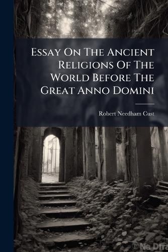 Cover image for Essay on the Ancient Religions of the World Before the Great Anno Domini: Contributed to the 10th International Oriental Congress, Held at Geneva, Sept. 1894