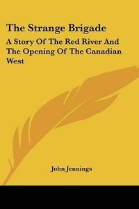 Cover image for The Strange Brigade: A Story of the Red River and the Opening of the Canadian West