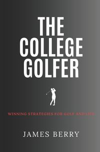 Cover image for The College Golfer: Winning strategies for golf and life