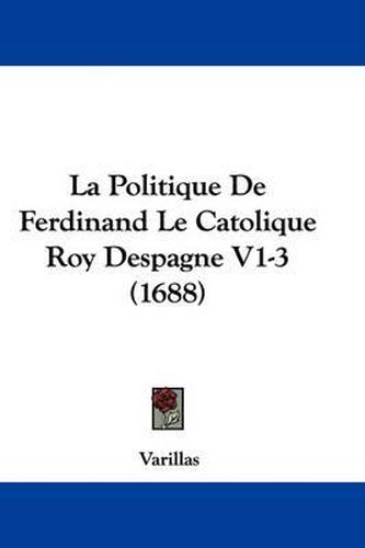 La Politique de Ferdinand Le Catolique Roy Despagne V1-3 (1688)