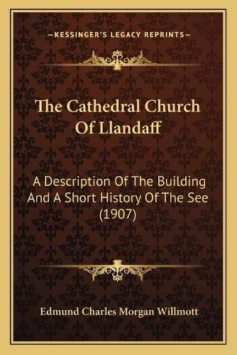 Cover image for The Cathedral Church of Llandaff: A Description of the Building and a Short History of the See (1907)